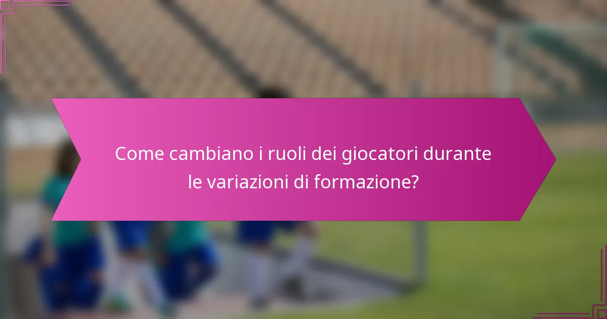 Come cambiano i ruoli dei giocatori durante le variazioni di formazione?
