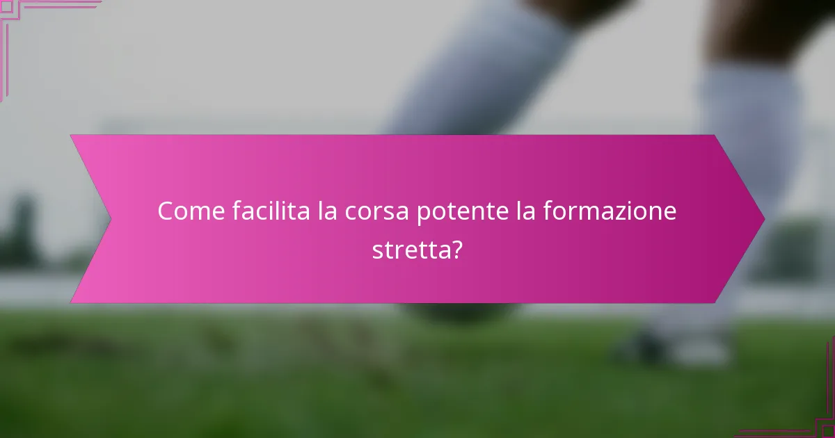 Come facilita la corsa potente la formazione stretta?