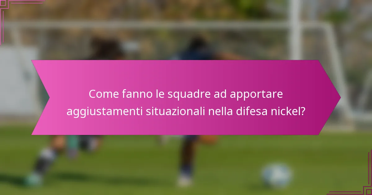 Come fanno le squadre ad apportare aggiustamenti situazionali nella difesa nickel?