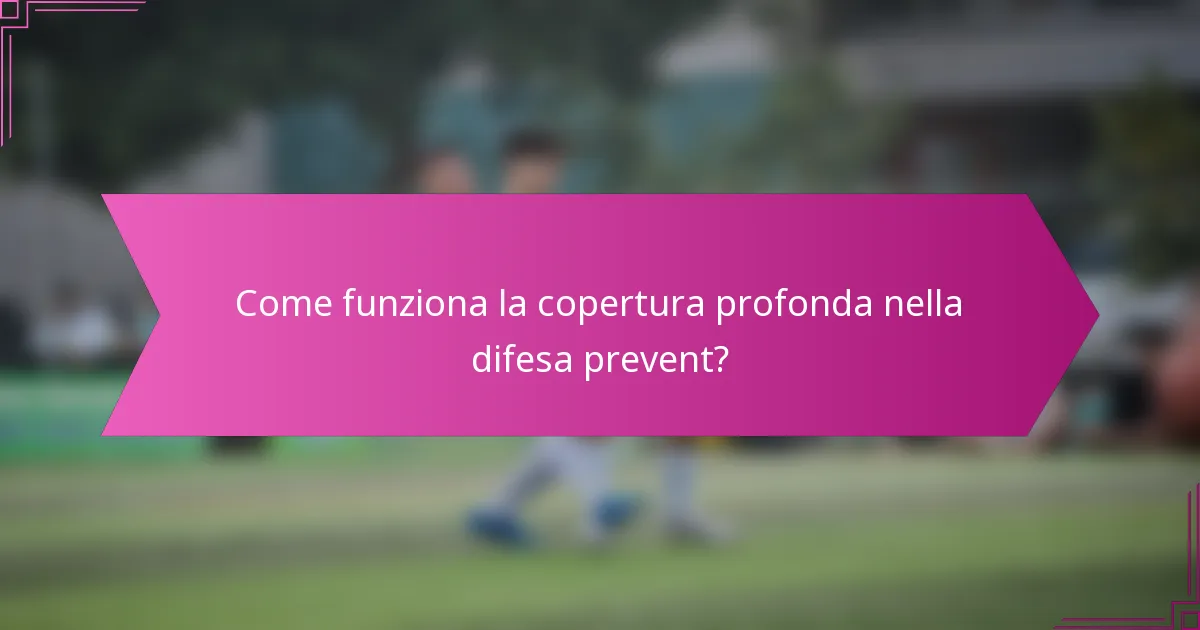 Come funziona la copertura profonda nella difesa prevent?