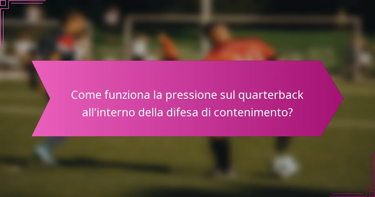 Come funziona la pressione sul quarterback all'interno della difesa di contenimento?