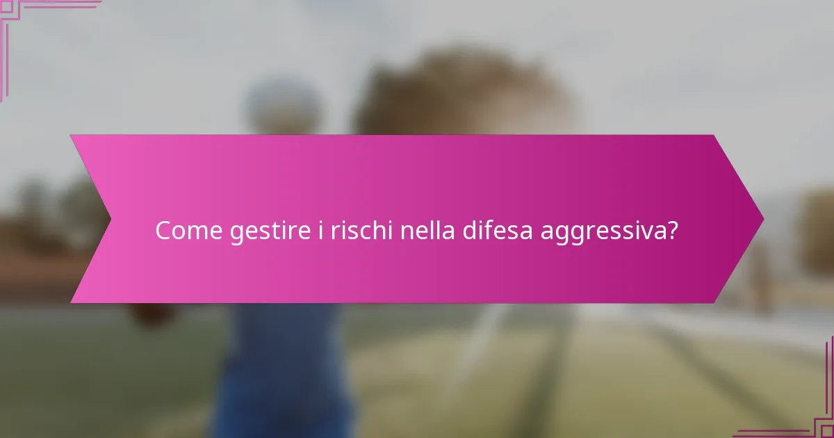 Come gestire i rischi nella difesa aggressiva?