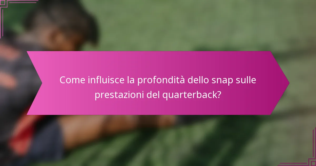 Come influisce la profondità dello snap sulle prestazioni del quarterback?