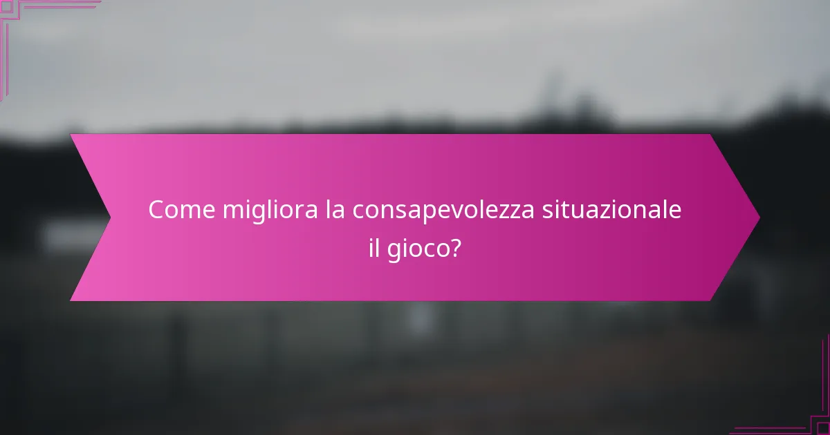 Come migliora la consapevolezza situazionale il gioco?
