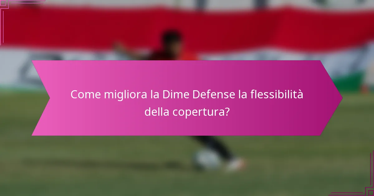 Come migliora la Dime Defense la flessibilità della copertura?