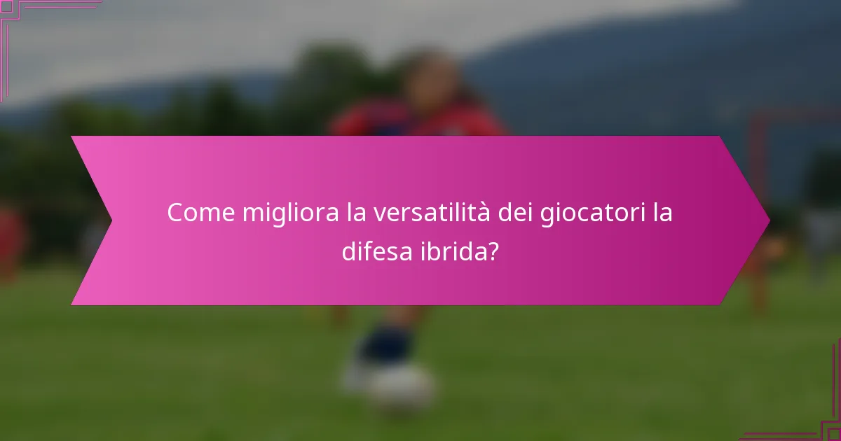 Come migliora la versatilità dei giocatori la difesa ibrida?