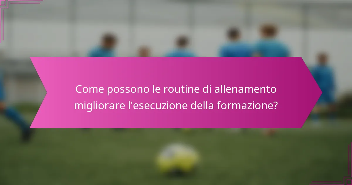 Come possono le routine di allenamento migliorare l'esecuzione della formazione?
