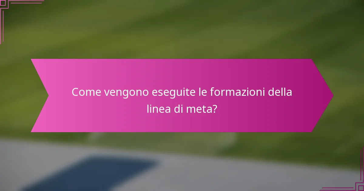 Come vengono eseguite le formazioni della linea di meta?
