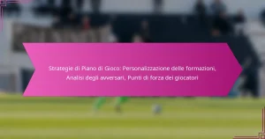 Strategie di Piano di Gioco: Personalizzazione delle formazioni, Analisi degli avversari, Punti di forza dei giocatori