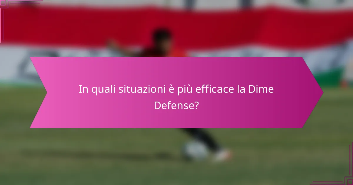 In quali situazioni è più efficace la Dime Defense?