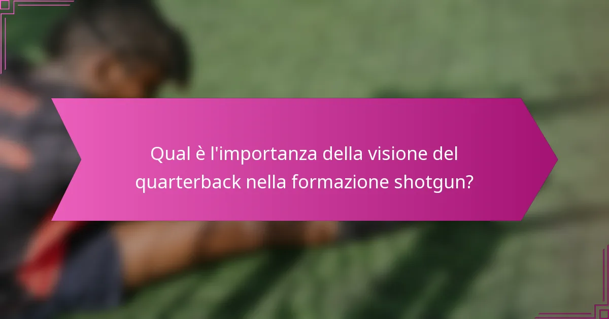 Qual è l'importanza della visione del quarterback nella formazione shotgun?