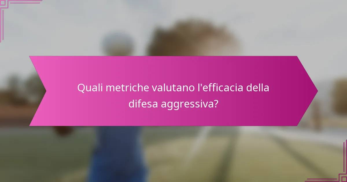 Quali metriche valutano l'efficacia della difesa aggressiva?