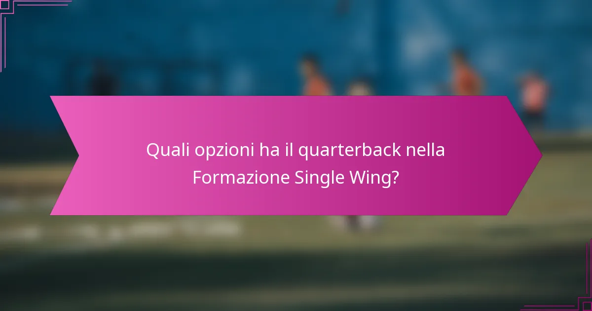 Quali opzioni ha il quarterback nella Formazione Single Wing?
