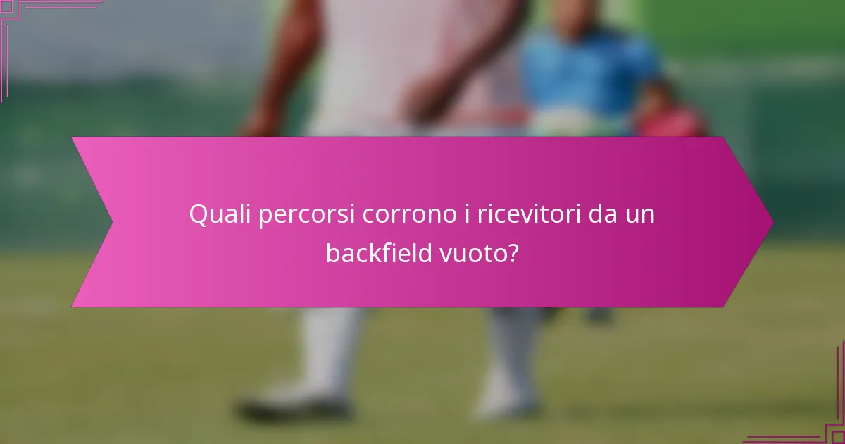 Quali percorsi corrono i ricevitori da un backfield vuoto?