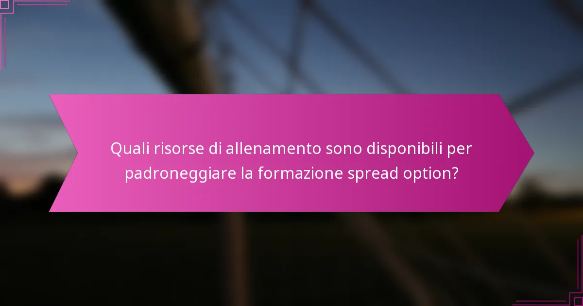 Quali risorse di allenamento sono disponibili per padroneggiare la formazione spread option?