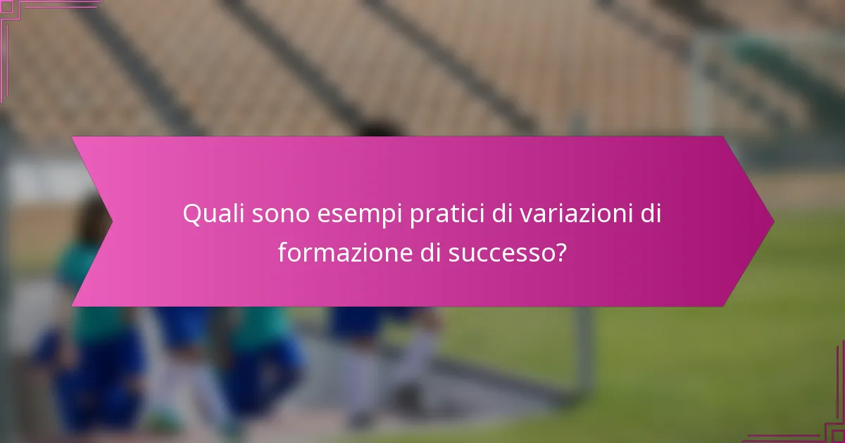 Quali sono esempi pratici di variazioni di formazione di successo?