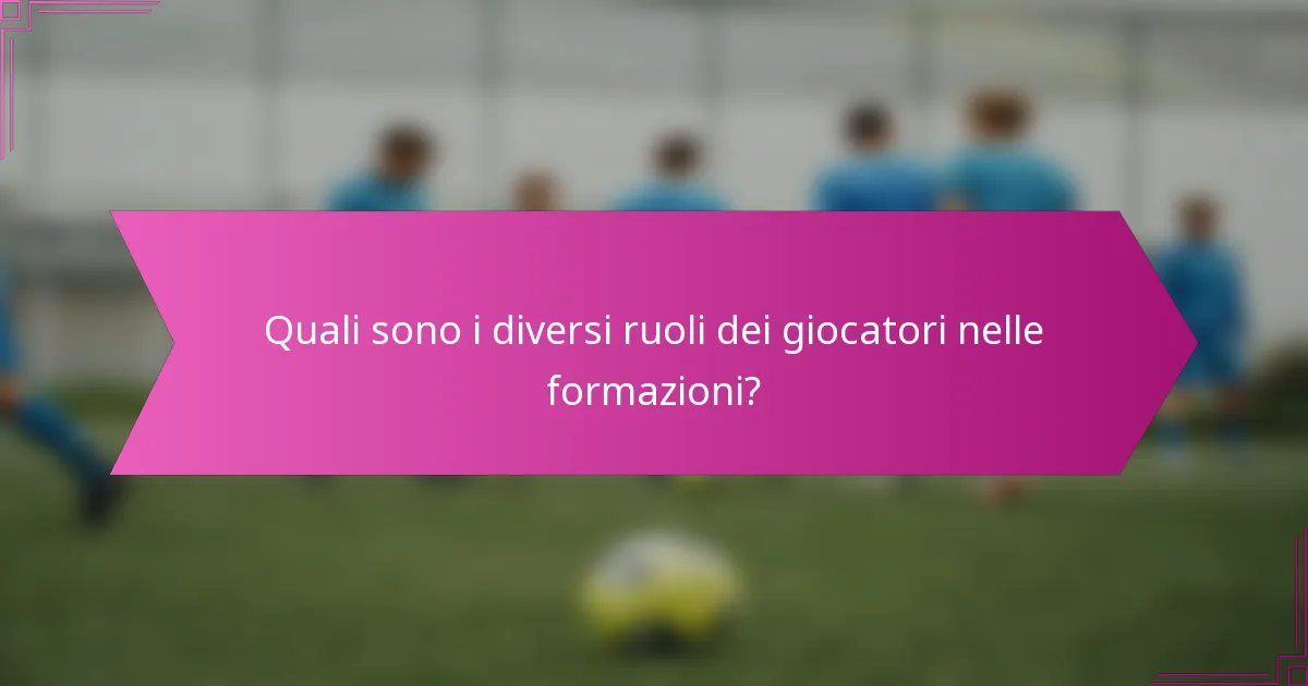 Quali sono i diversi ruoli dei giocatori nelle formazioni?