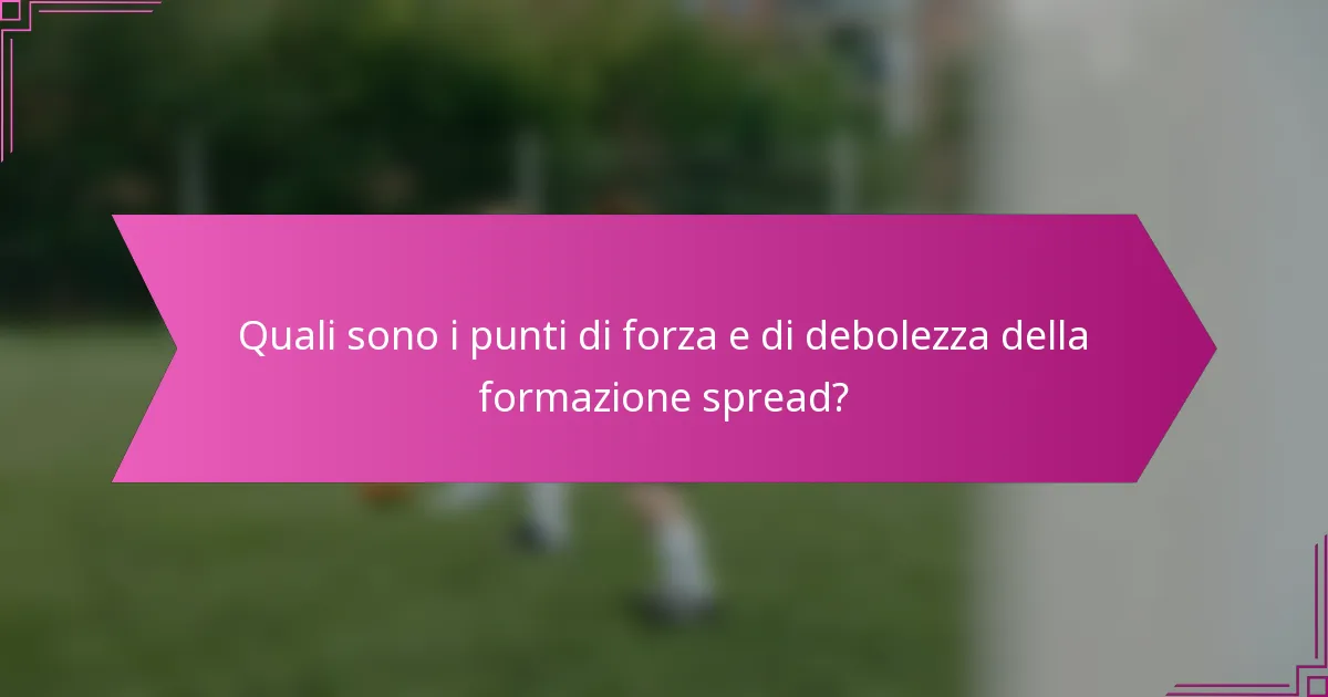 Quali sono i punti di forza e di debolezza della formazione spread?