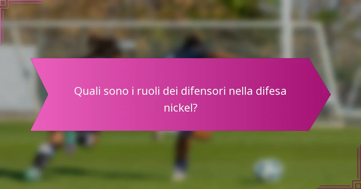 Quali sono i ruoli dei difensori nella difesa nickel?