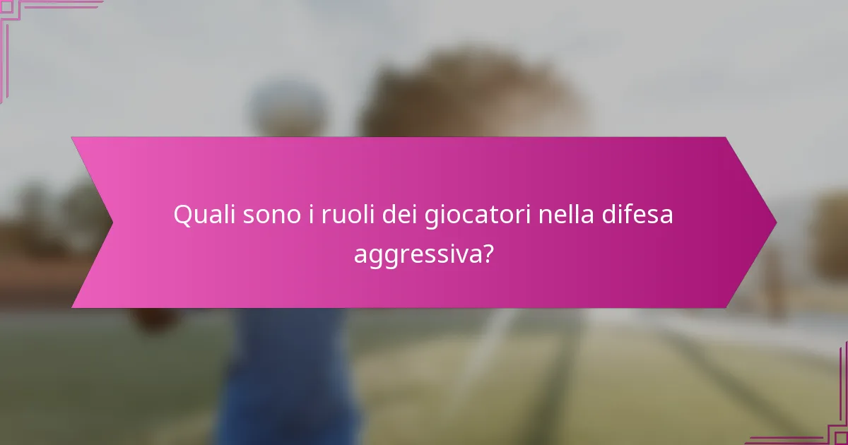 Quali sono i ruoli dei giocatori nella difesa aggressiva?