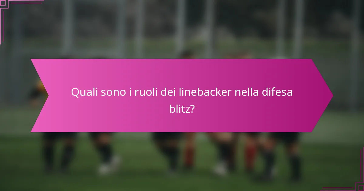 Quali sono i ruoli dei linebacker nella difesa blitz?