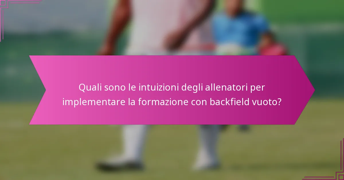 Quali sono le intuizioni degli allenatori per implementare la formazione con backfield vuoto?