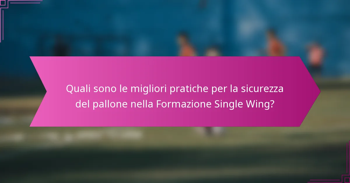 Quali sono le migliori pratiche per la sicurezza del pallone nella Formazione Single Wing?