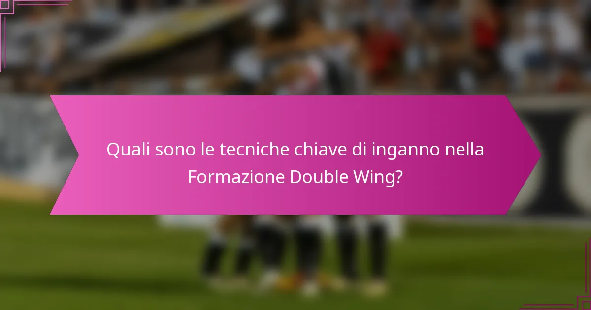 Quali sono le tecniche chiave di inganno nella Formazione Double Wing?