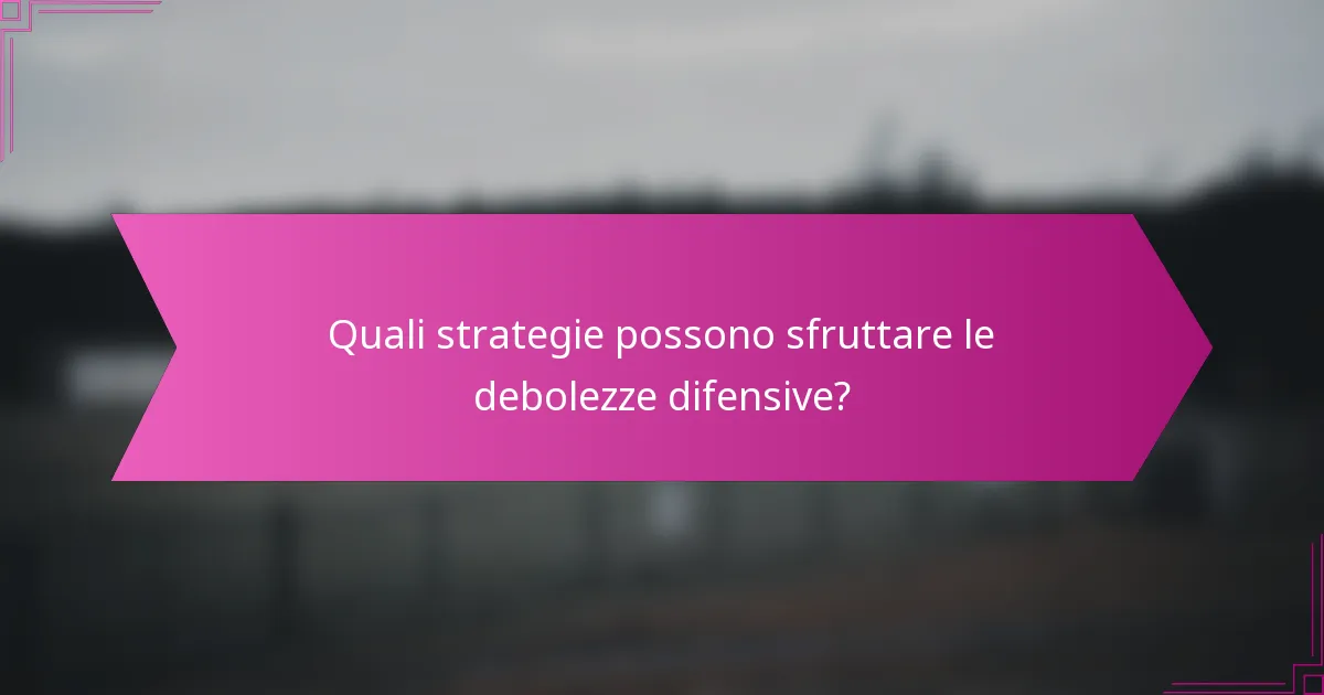 Quali strategie possono sfruttare le debolezze difensive?